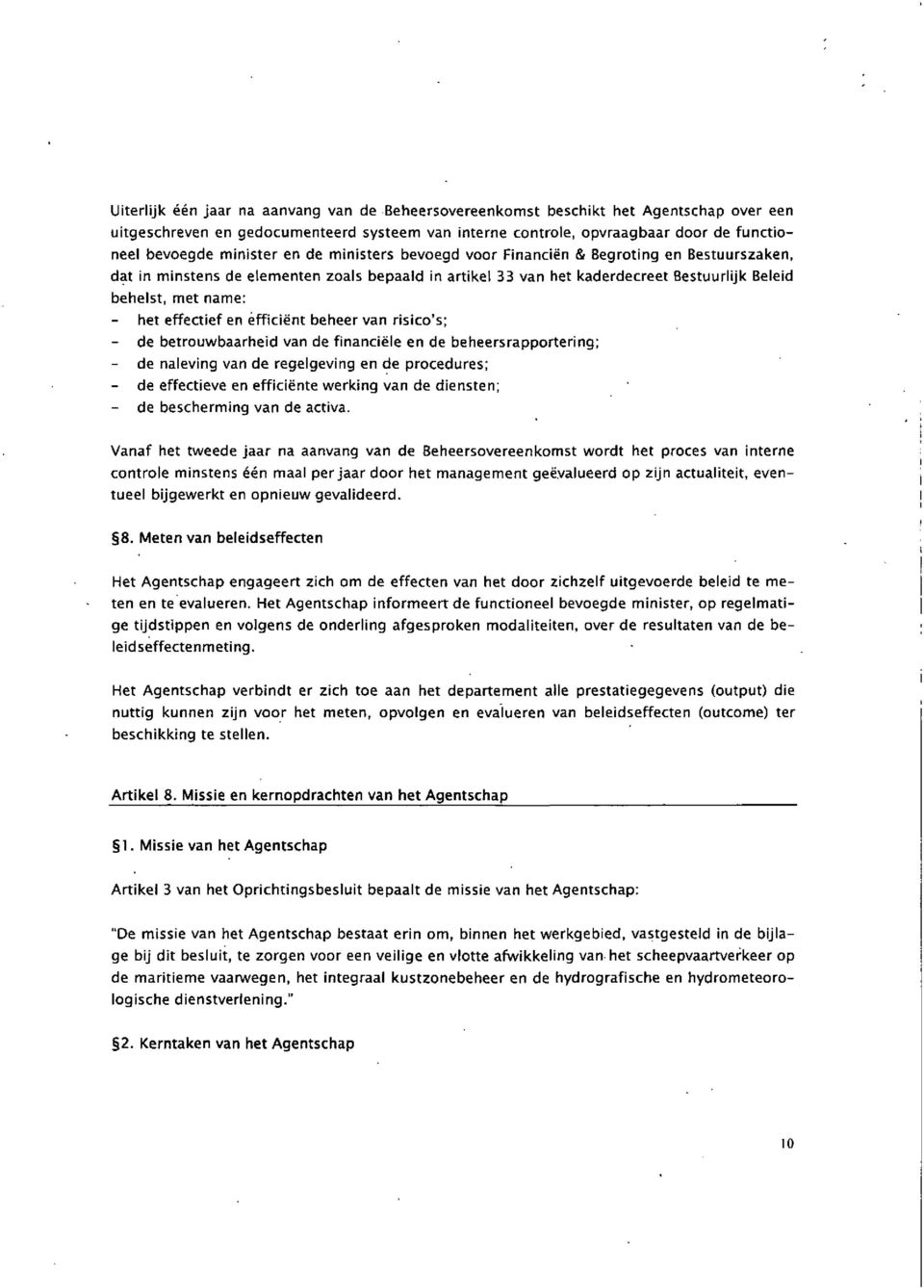 effectief en efficiënt beheer van risico's; - de betrouwbaarheid van de financiële en de beheersrapportering; de naleving van de regelgeving en de procedures; - de effectieve en efficiënte werking