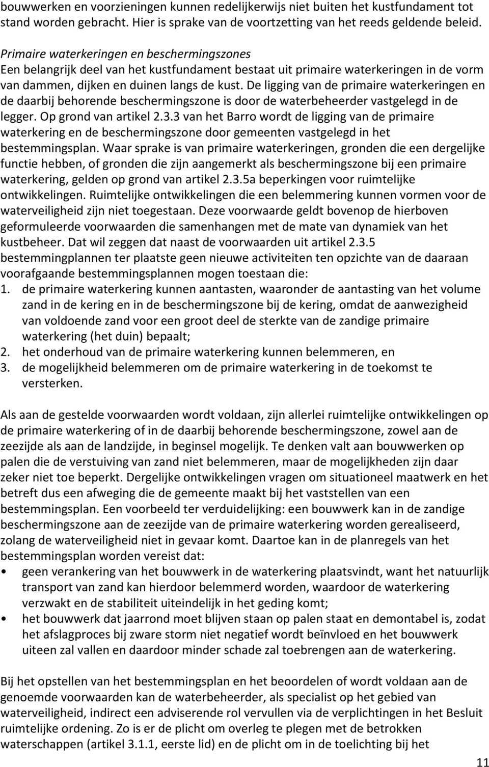 De ligging van de primaire waterkeringen en de daarbij behorende beschermingszone is door de waterbeheerder vastgelegd in de legger. Op grond van artikel 2.3.