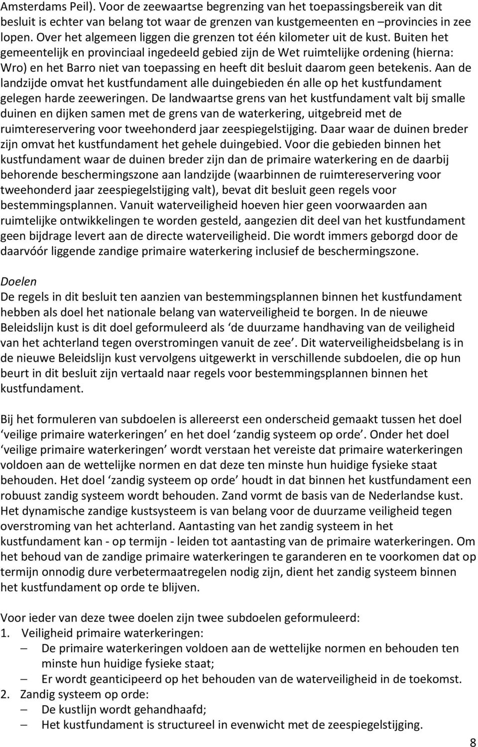 Buiten het gemeentelijk en provinciaal ingedeeld gebied zijn de Wet ruimtelijke ordening (hierna: Wro) en het Barro niet van toepassing en heeft dit besluit daarom geen betekenis.