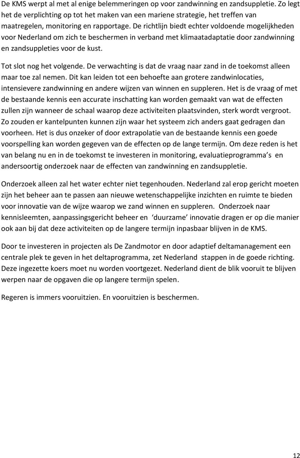 De richtlijn biedt echter voldoende mogelijkheden voor Nederland om zich te beschermen in verband met klimaatadaptatie door zandwinning en zandsuppleties voor de kust. Tot slot nog het volgende.