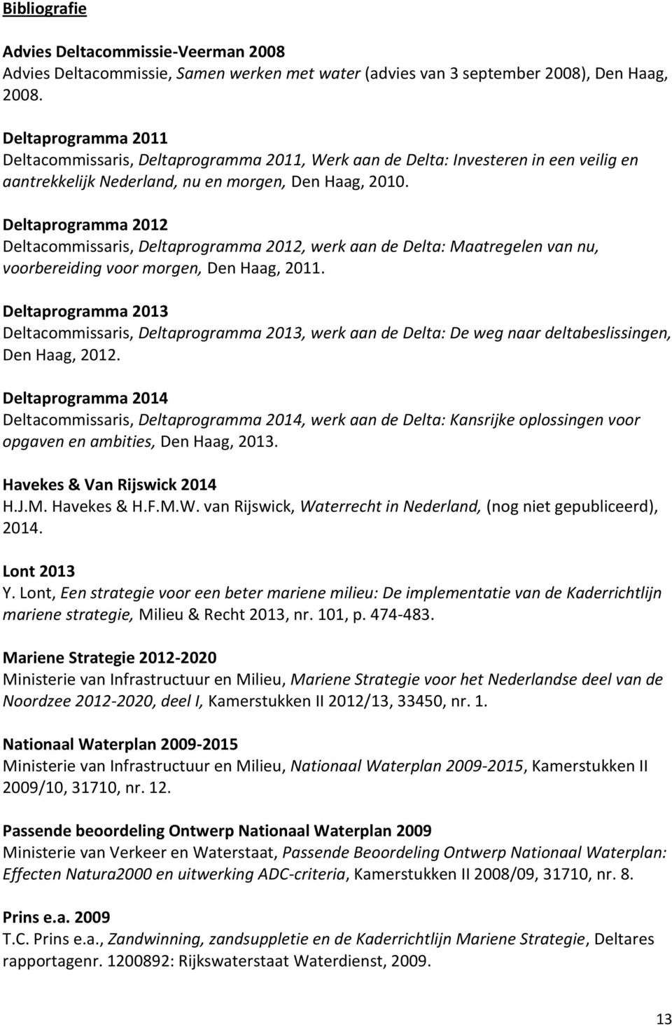 Deltaprogramma 2012 Deltacommissaris, Deltaprogramma 2012, werk aan de Delta: Maatregelen van nu, voorbereiding voor morgen, Den Haag, 2011.