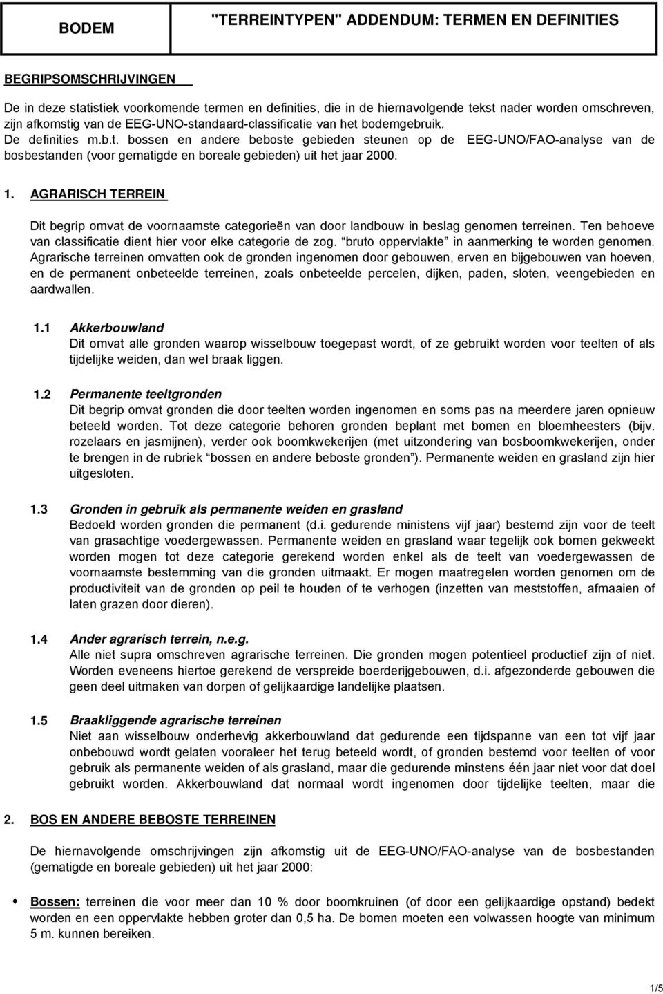 1. AGRARISCH TERREIN Dit begrip omvat de voornaamste categorieën van door landbouw in beslag genomen terreinen. Ten behoeve van classificatie dient hier voor elke categorie de zog.