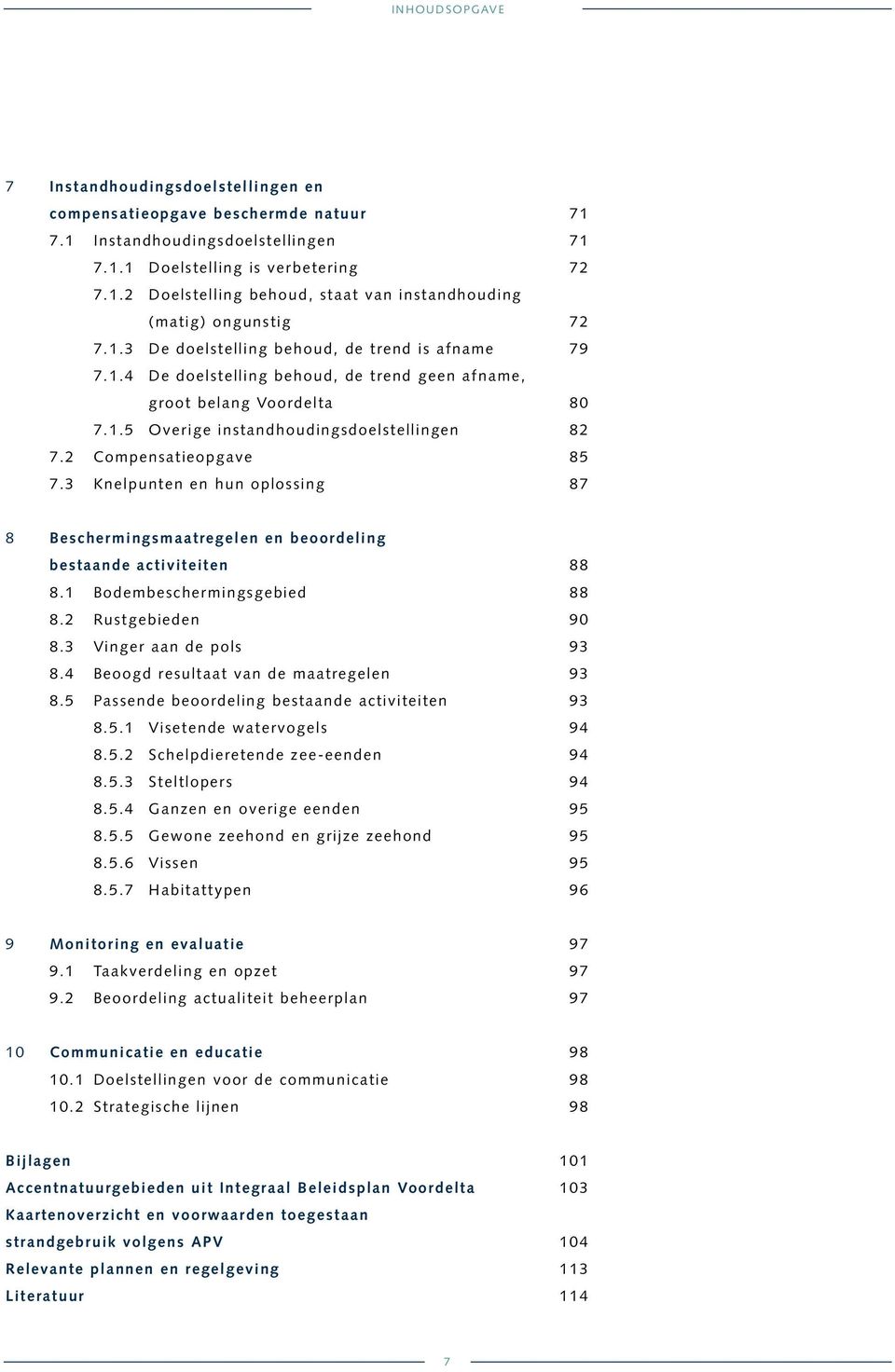 2 Compensatieopgave 85 7.3 Knelpunten en hun oplossing 87 8 Beschermingsmaatregelen en beoordeling bestaande activiteiten 88 8.1 Bodembeschermingsgebied 88 8.2 Rustgebieden 90 8.