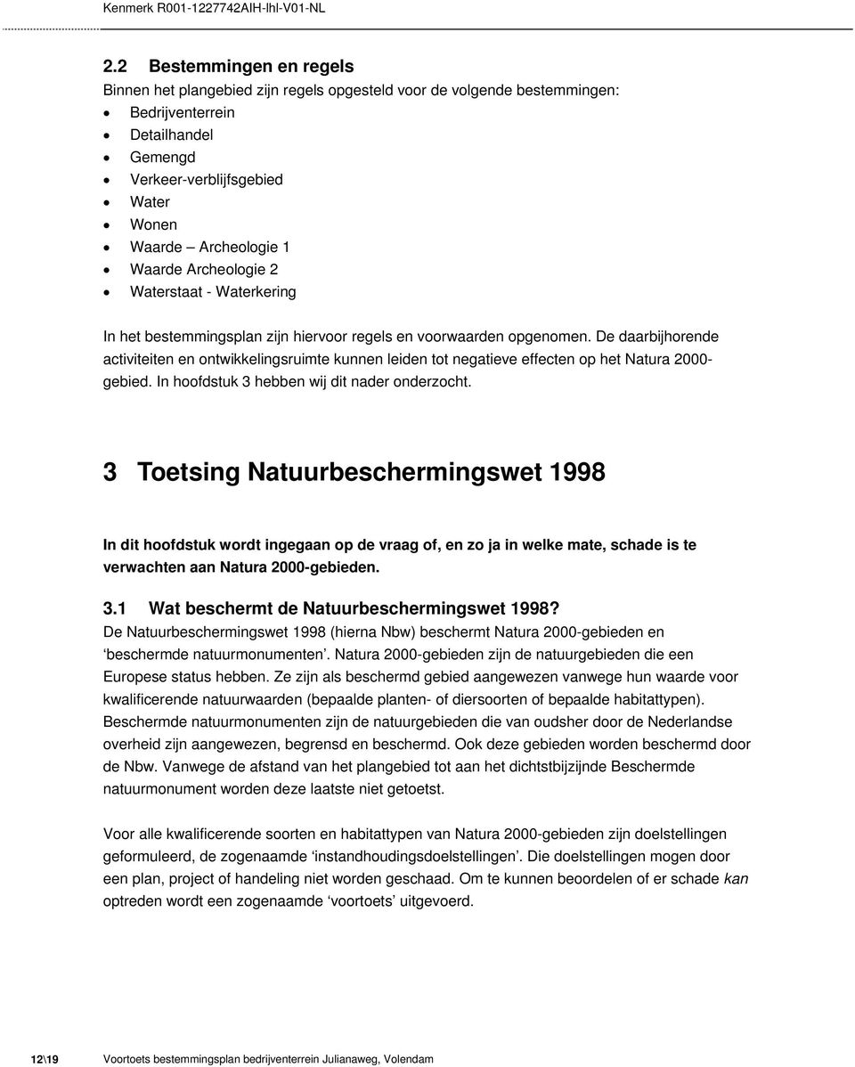 De daarbijhorende activiteiten en ontwikkelingsruimte kunnen leiden tot negatieve effecten op het Natura 2000- gebied. In hoofdstuk 3 hebben wij dit nader onderzocht.