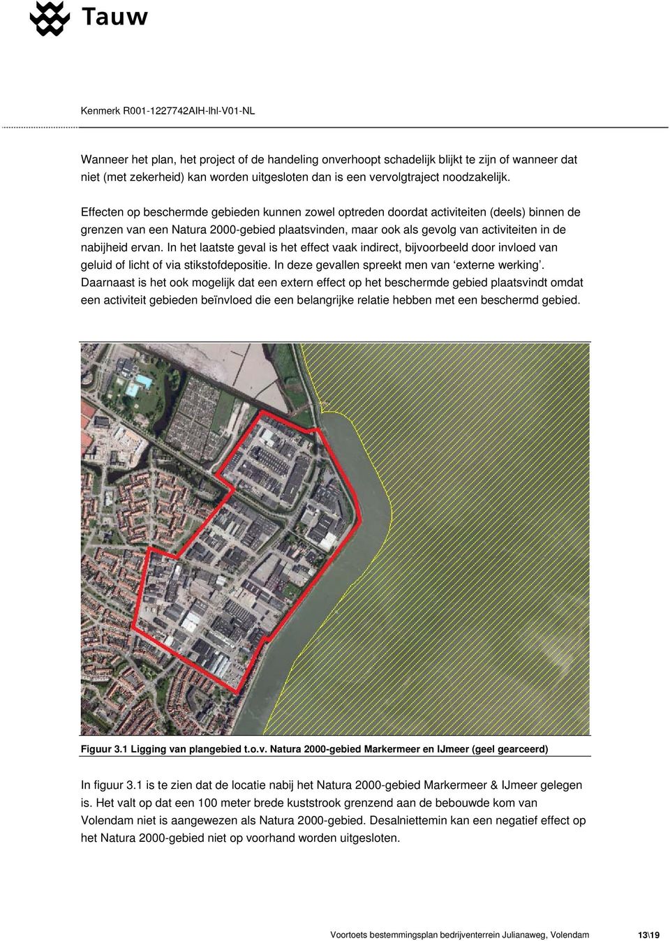 ervan. In het laatste geval is het effect vaak indirect, bijvoorbeeld door invloed van geluid of licht of via stikstofdepositie. In deze gevallen spreekt men van externe werking.