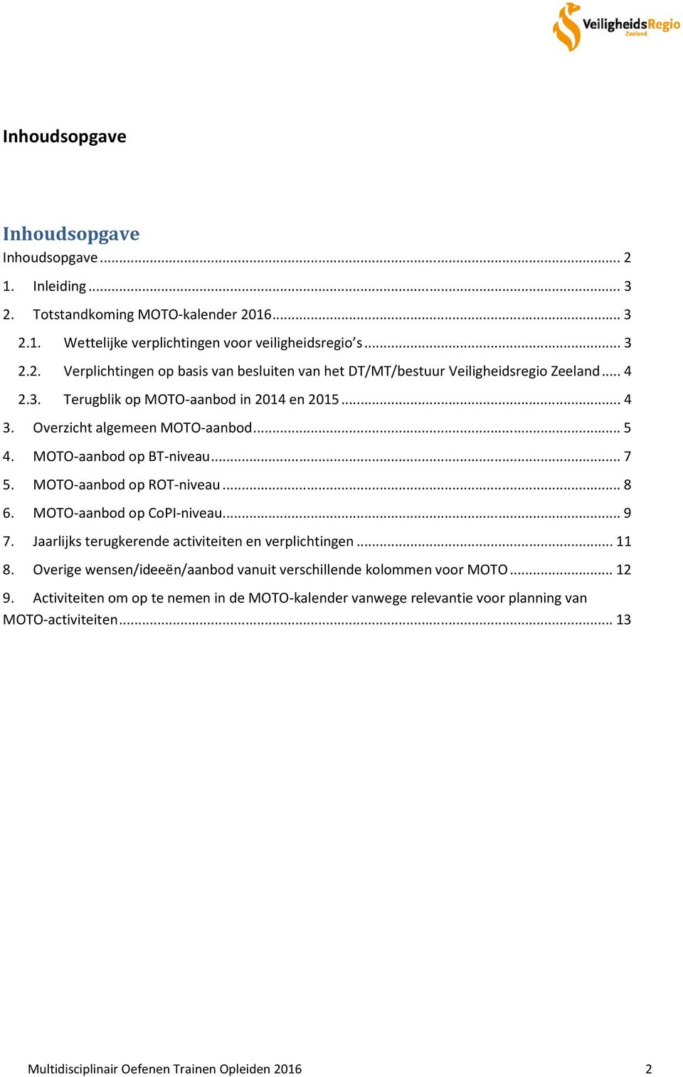 MOTO-aanbod op CoPI-niveau... 9 7. Jaarlijks terugkerende activiteiten en verplichtingen... 11 8. Overige wensen/ideeën/aanbod vanuit verschillende kolommen voor MOTO... 12 9.