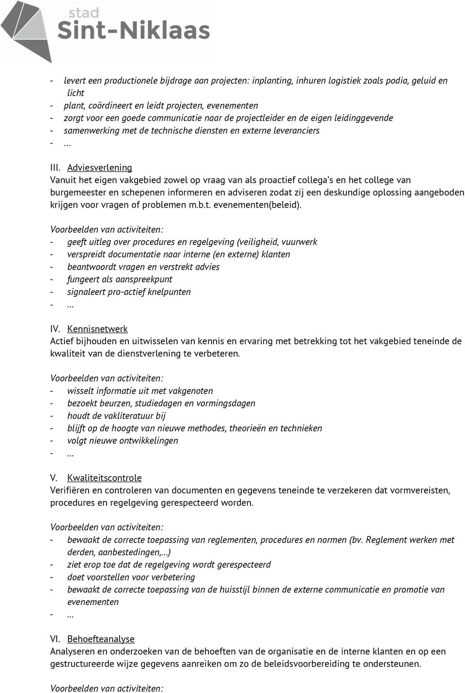 Adviesverlening Vanuit het eigen vakgebied zowel op vraag van als proactief collega s en het college van burgemeester en schepenen informeren en adviseren zodat zij een deskundige oplossing