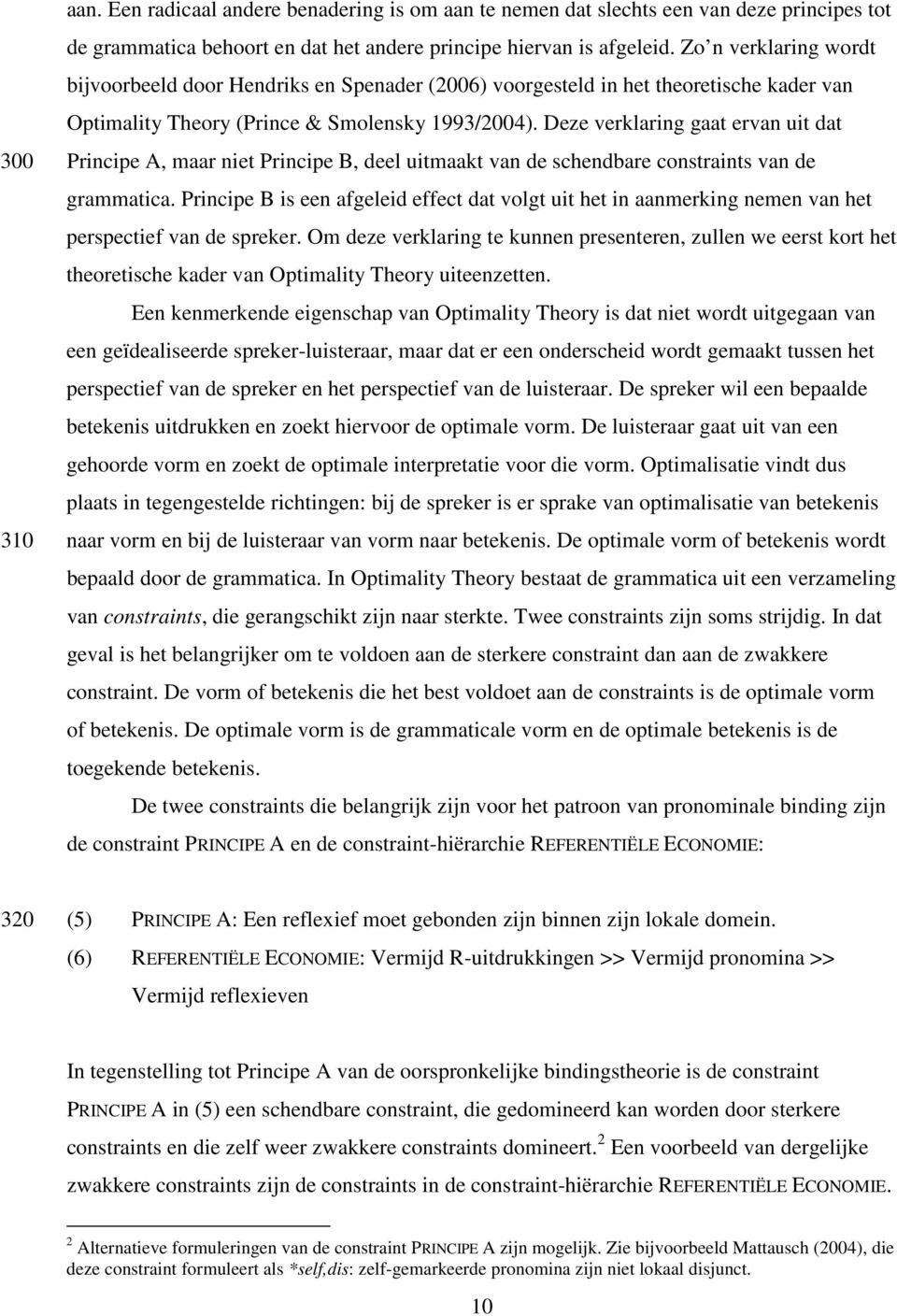 Deze verklaring gaat ervan uit dat Principe A, maar niet Principe B, deel uitmaakt van de schendbare constraints van de grammatica.