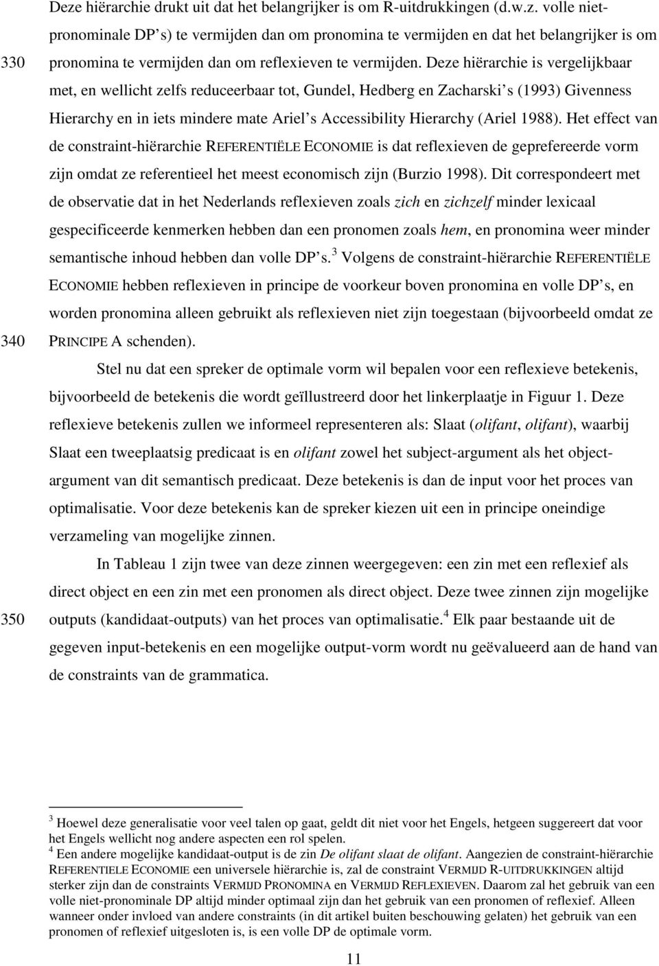 1988). Het effect van de constraint-hiërarchie REFERENTIËLE ECONOMIE is dat reflexieven de geprefereerde vorm zijn omdat ze referentieel het meest economisch zijn (Burzio 1998).