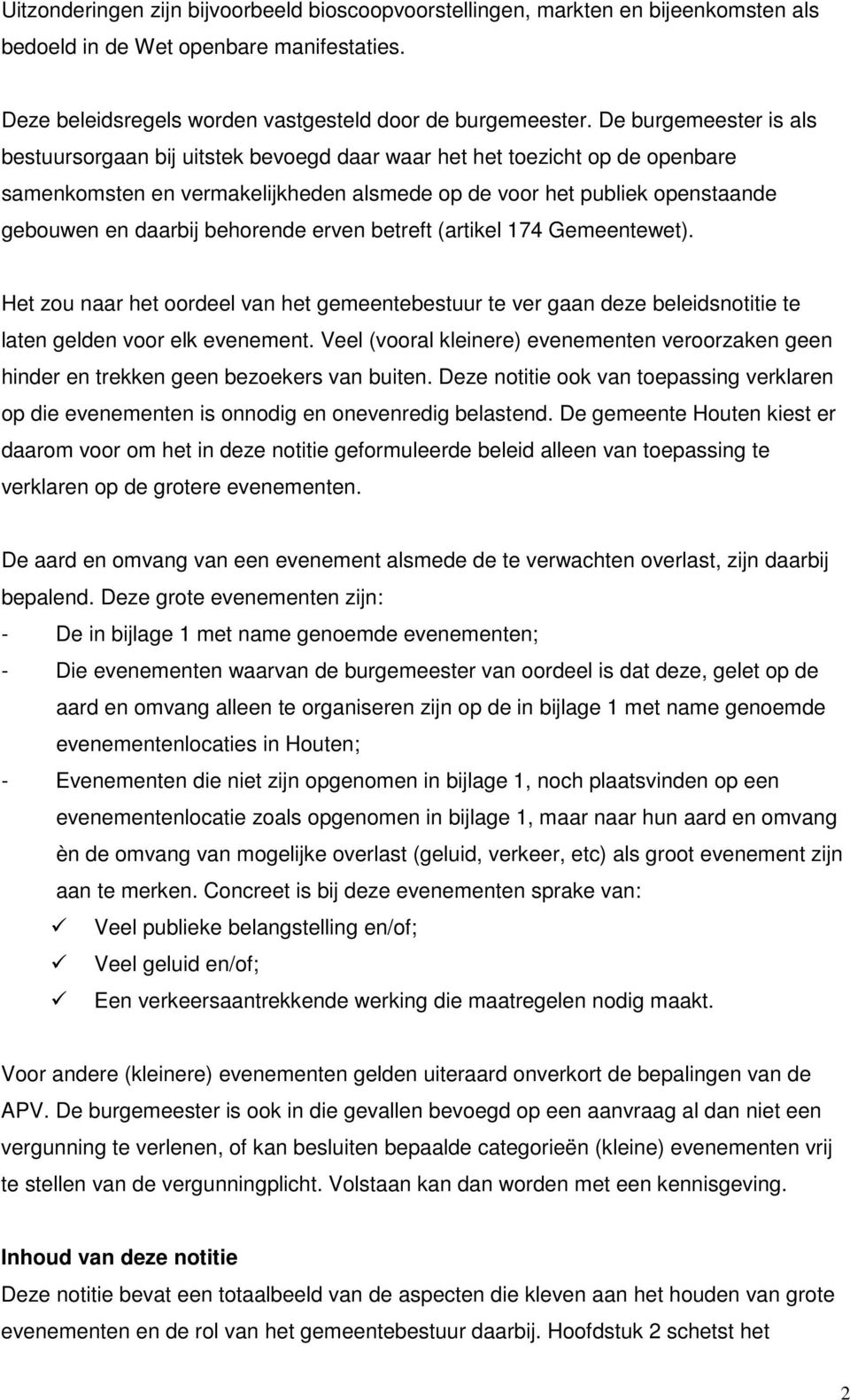 behorende erven betreft (artikel 174 Gemeentewet). Het zou naar het oordeel van het gemeentebestuur te ver gaan deze beleidsnotitie te laten gelden voor elk evenement.