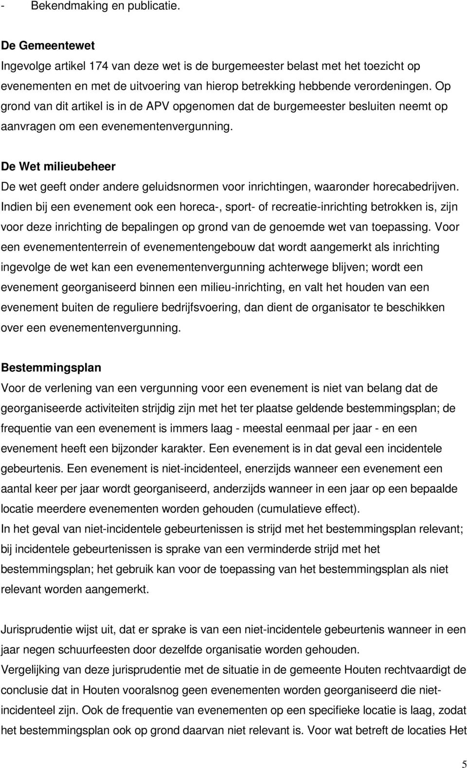 Op grond van dit artikel is in de APV opgenomen dat de burgemeester besluiten neemt op aanvragen om een evenementenvergunning.