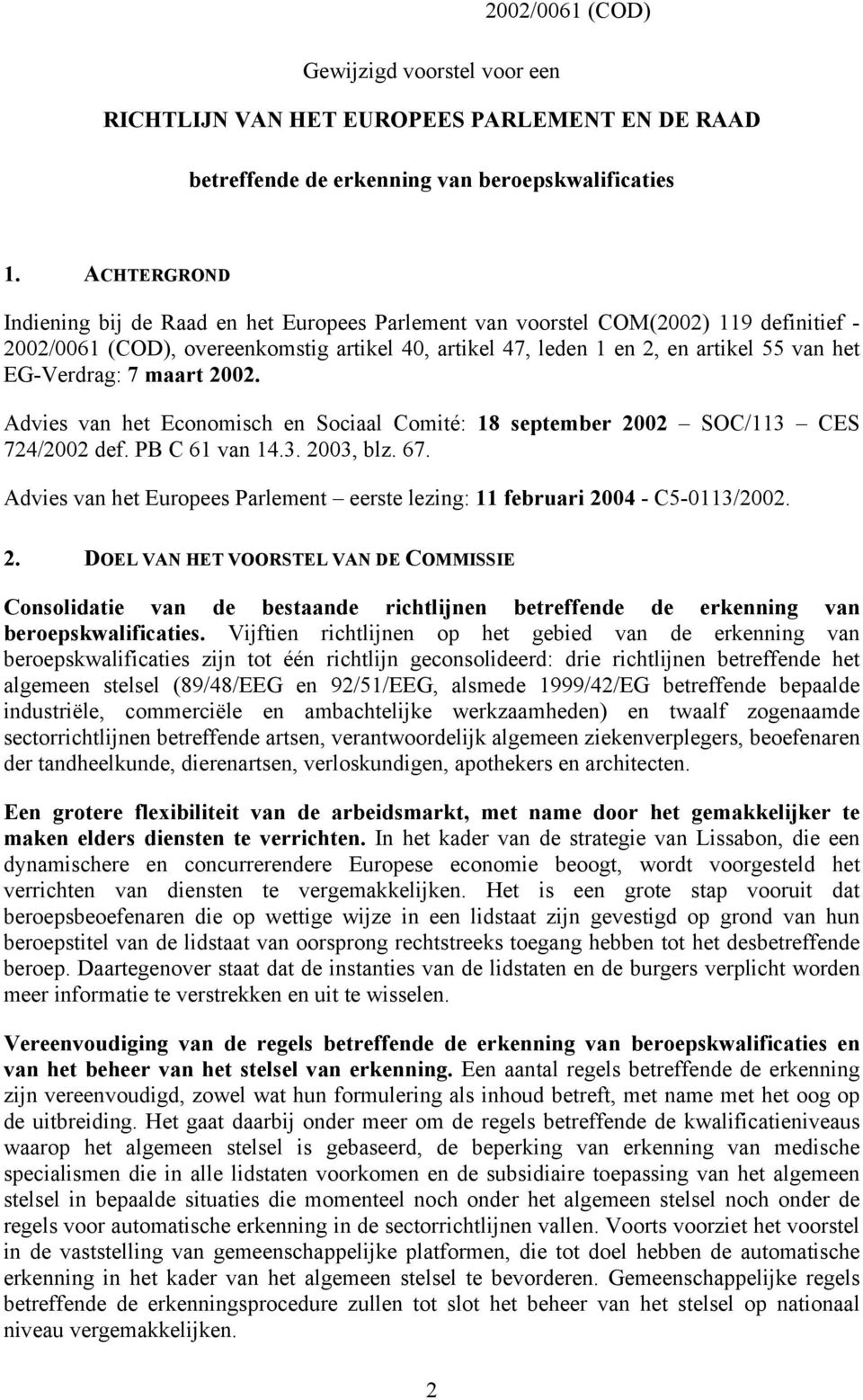 EG-Verdrag: 7 maart 2002. Advies van het Economisch en Sociaal Comité: 18 september 2002 SOC/113 CES 724/2002 def. PB C 61 van 14.3. 2003, blz. 67.