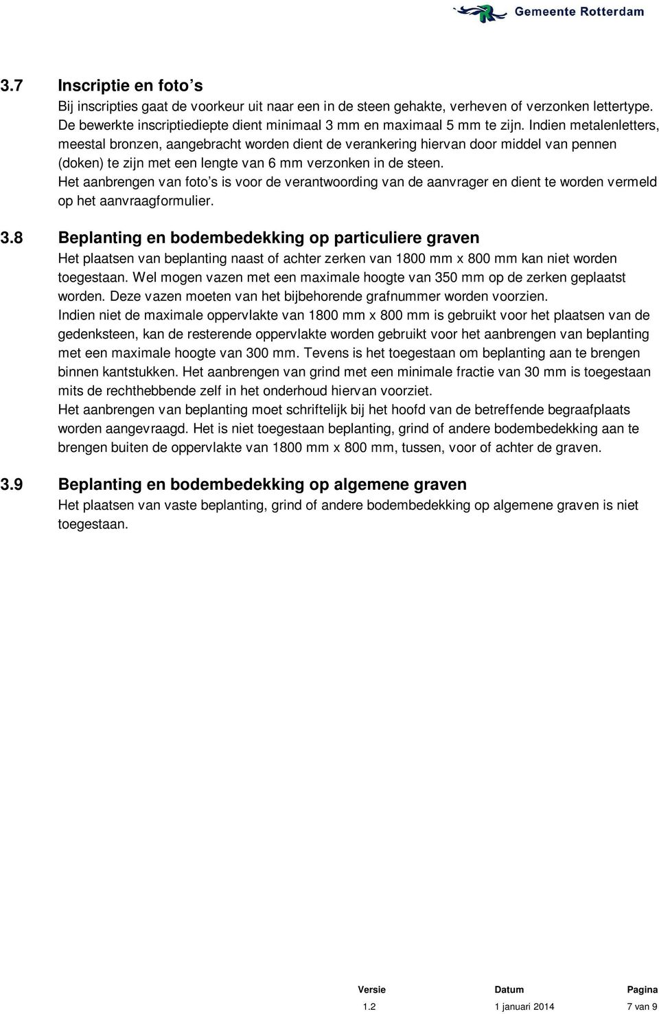 Het aanbrengen van foto s is voor de verantwoording van de aanvrager en dient te worden vermeld op het aanvraagformulier. 3.