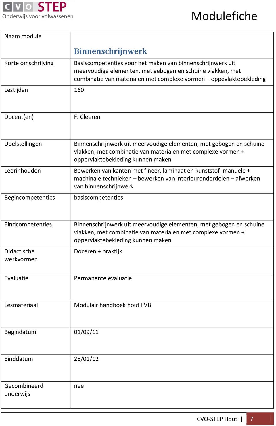 Leerinhouden Bewerken van kanten met fir, laminaat en kunststof manuele + machinale technieken bewerken van interieuronderdelen afwerken van binnenschrijnwerk basiscompetenties