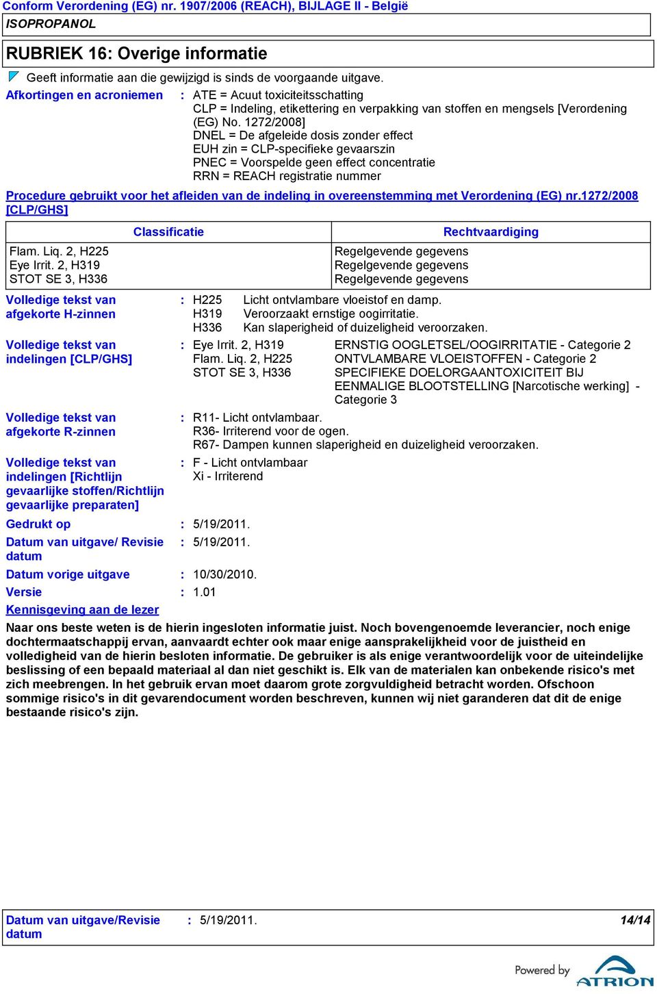 1272/2008] DNEL = De afgeleide dosis zonder effect EUH zin = CLP-specifieke gevaarszin PNEC = Voorspelde geen effect concentratie RRN = REACH registratie nummer Procedure gebruikt voor het afleiden