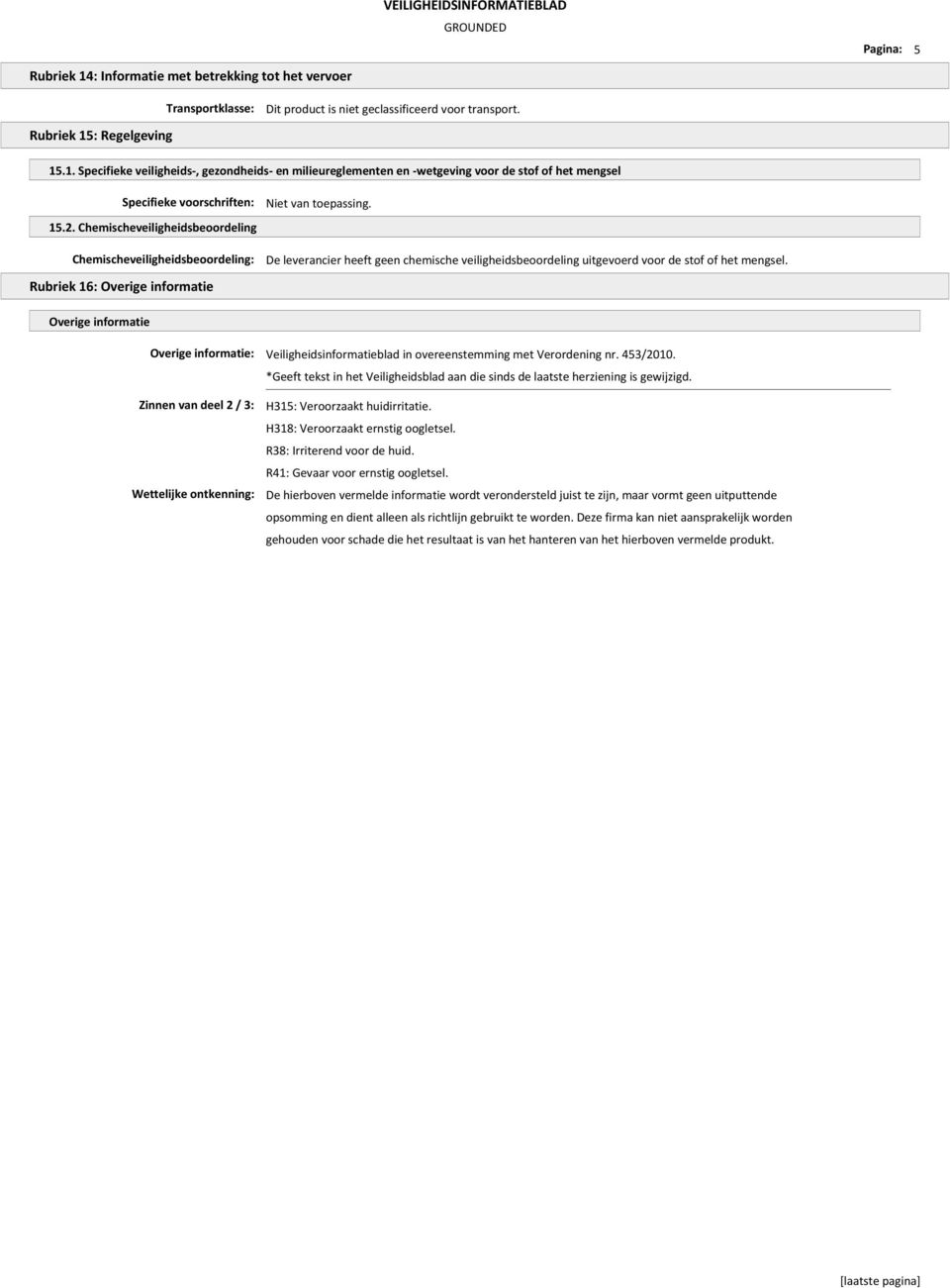 Rubriek 16: Overige informatie Overige informatie Overige informatie: Veiligheidsinformatieblad in overeenstemming met Verordening nr. 453/2010.