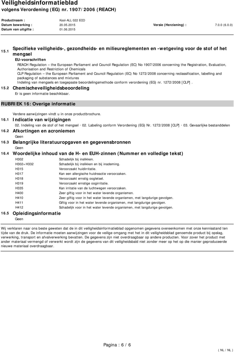 reclassification, labelling and packaging of substances and mixtures Indeling van mengsels en toegepaste beoordelingsmethode conform verordening (EG) nr. 1272/2008 [CLP]. 15.