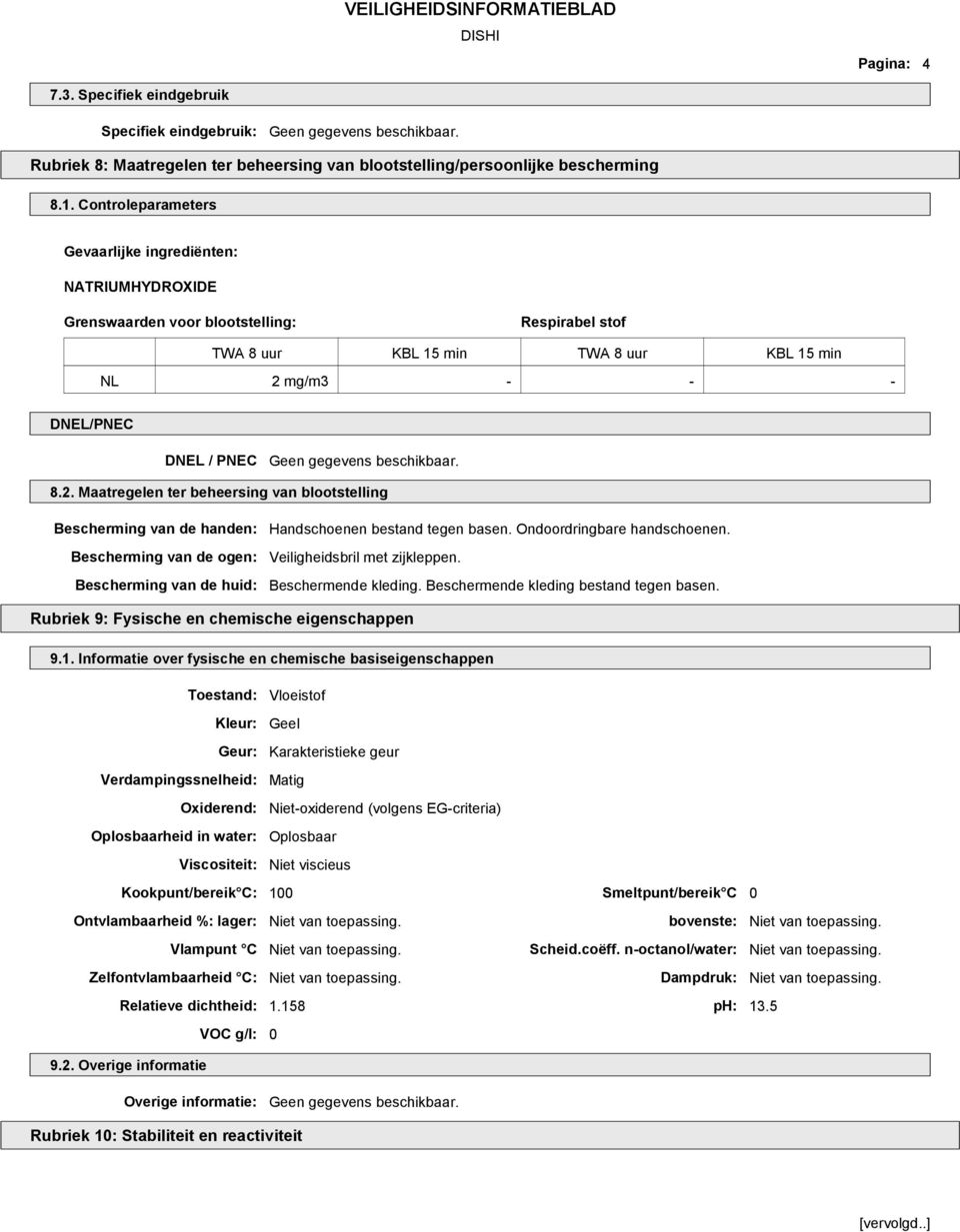 mg/m3 - - - DNEL/PNEC DNEL / PNEC 8.2. Maatregelen ter beheersing van blootstelling Bescherming van de handen: Bescherming van de ogen: Bescherming van de huid: Handschoenen bestand tegen basen.