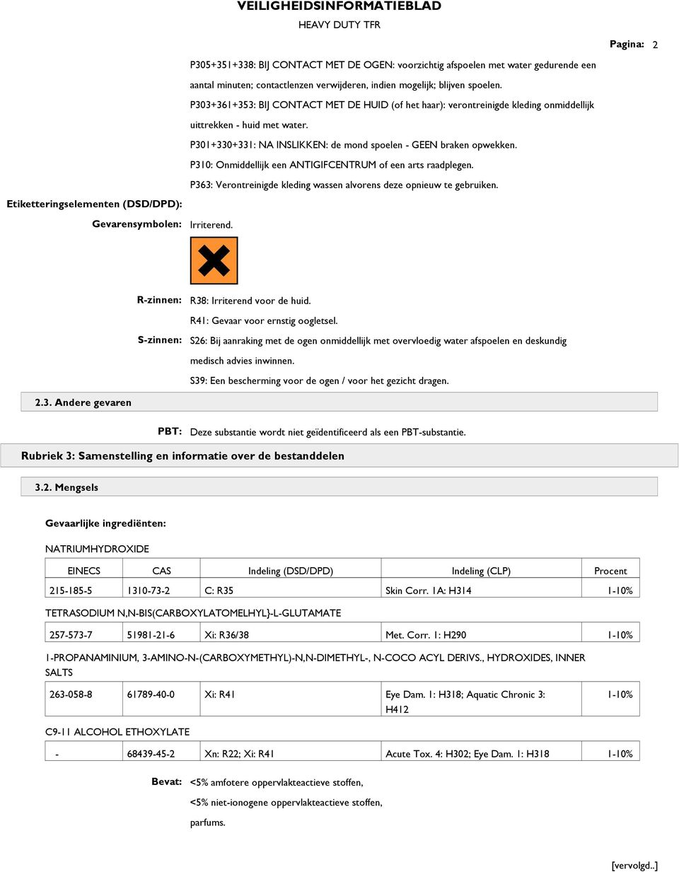 P310: Onmiddellijk een ANTIGIFCENTRUM of een arts raadplegen. P363: Verontreinigde kleding wassen alvorens deze opnieuw te gebruiken. Etiketteringselementen (DSD/DPD): Gevarensymbolen: Irriterend.