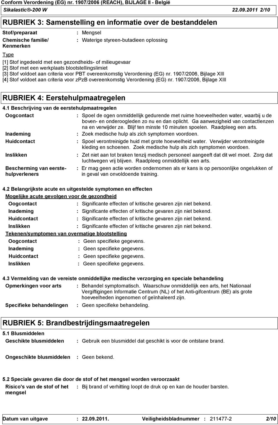 gezondheids of milieugevaar [2] Stof met een werkplaats blootstellingslimiet [3] Stof voldoet aan criteria voor PBT overeenkomstig Verordening (EG) nr.