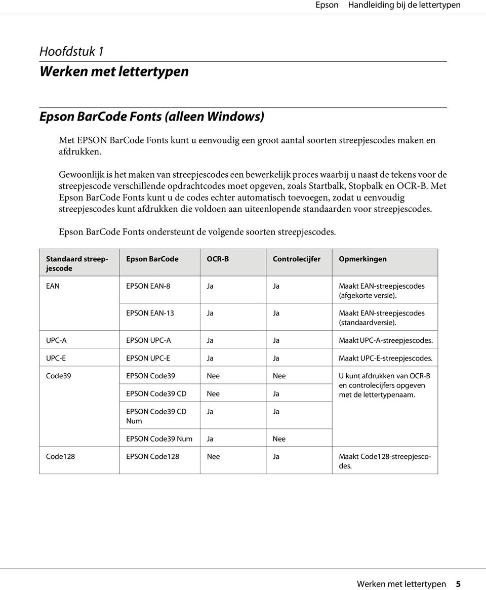 Met Epson BarCode Fonts kunt u de codes echter automatisch toevoegen, zodat u eenvoudig streepjescodes kunt afdrukken die voldoen aan uiteenlopende standaarden voor streepjescodes.