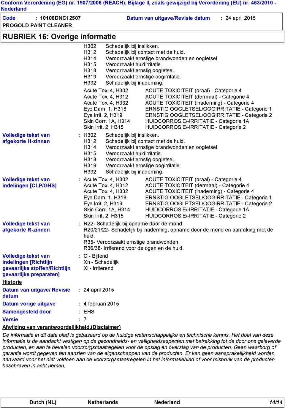 Versie H302 H312 H314 H315 H318 H319 H332 H302 H312 H314 H315 H318 H319 H332 R22 Schadelijk bij opname door de mond. R20/21/22 Schadelijk bij inademing, opname door de mond en aanraking met de huid.