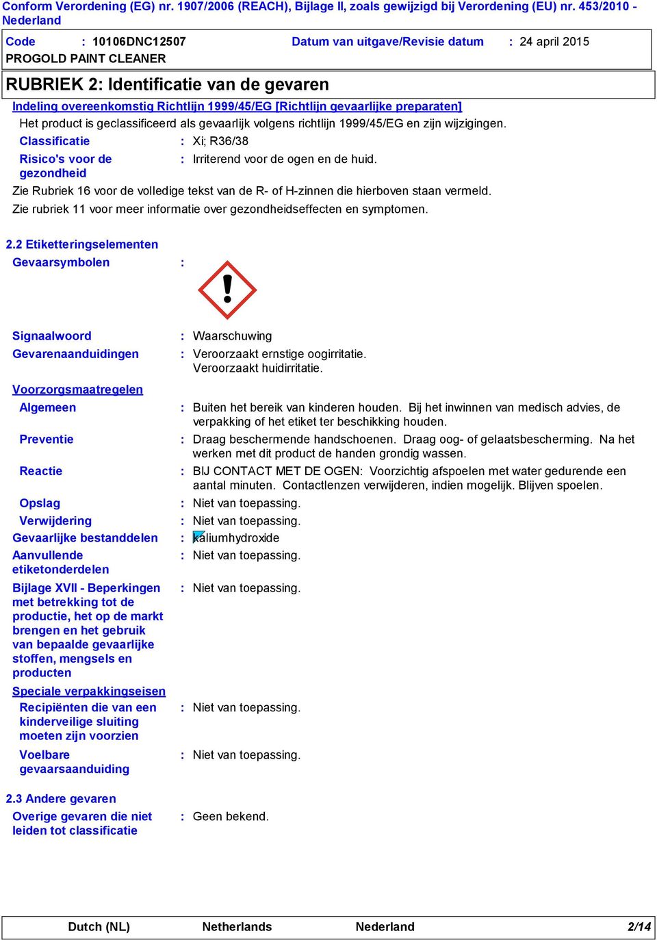 Zie Rubriek 16 voor de volledige tekst van de R of Hzinnen die hierboven staan vermeld. Zie rubriek 11 voor meer informatie over gezondheidseffecten en symptomen. 2.