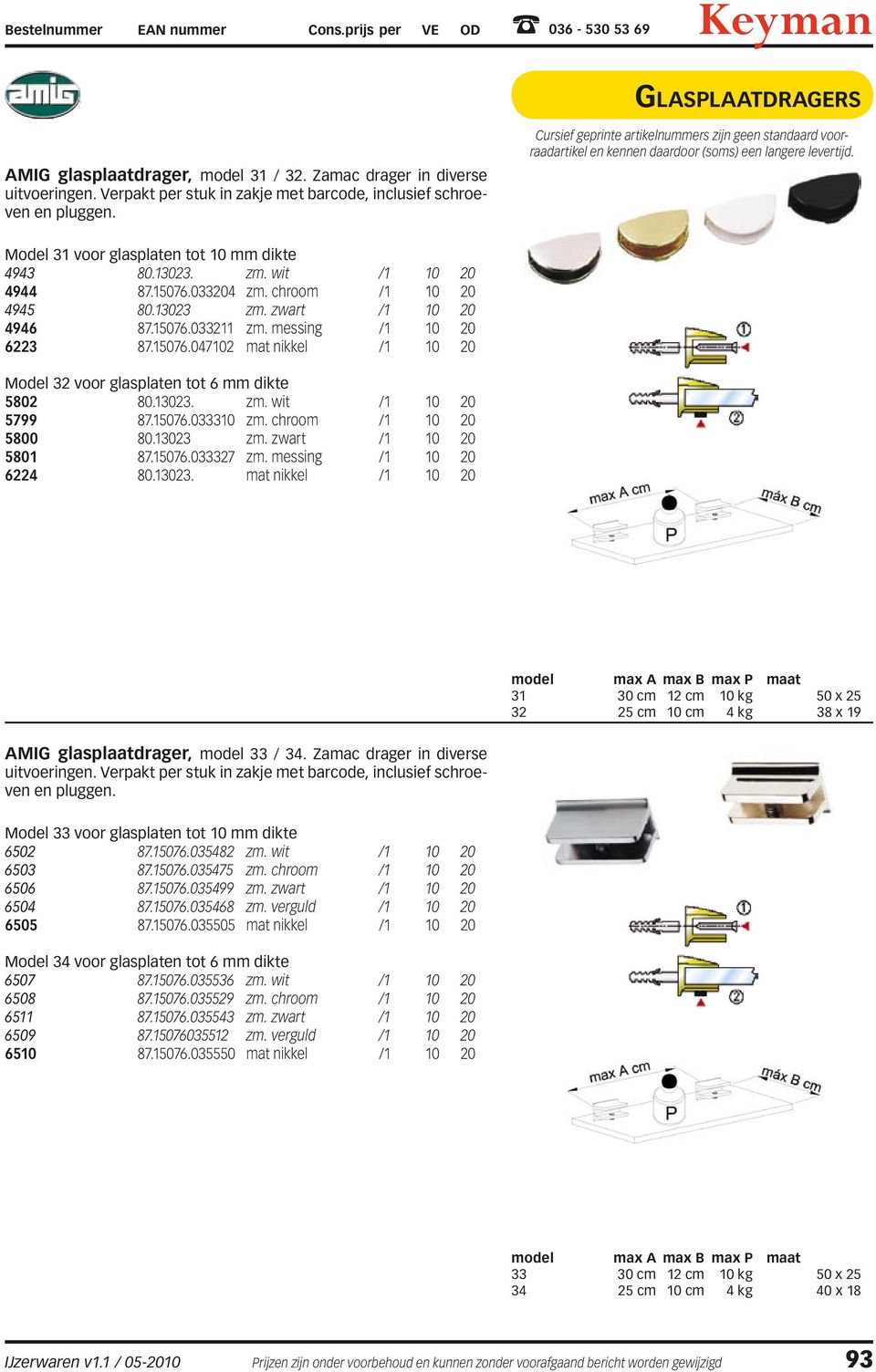 13023 zm. zwart /1 10 20 4946 87.15076.033211 zm. messing /1 10 20 6223 87.15076.047102 mat nikkel /1 10 20 Model 32 voor glasplaten tot 6 mm dikte 5802 80.13023. zm. wit /1 10 20 5799 87.15076.033310 zm.