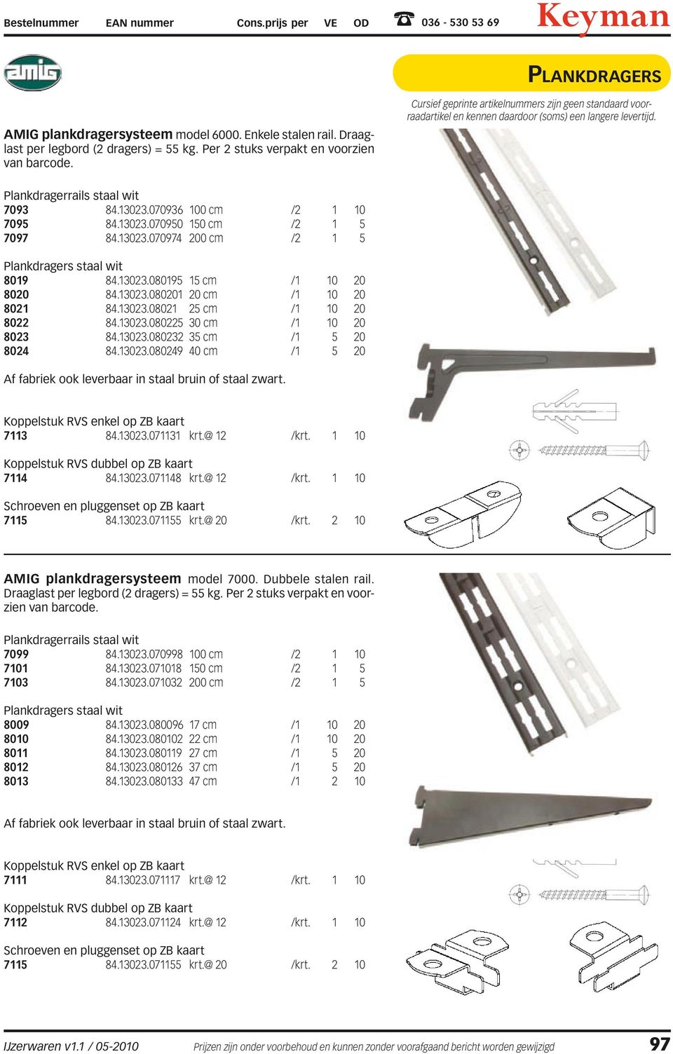 13023.080195 15 cm /1 10 20 8020 84.13023.080201 20 cm /1 10 20 8021 84.13023.08021 25 cm /1 10 20 8022 84.13023.080225 30 cm /1 10 20 8023 84.13023.080232 35 cm /1 5 20 8024 84.13023.080249 40 cm /1 5 20 Af fabriek ook leverbaar in staal bruin of staal zwart.