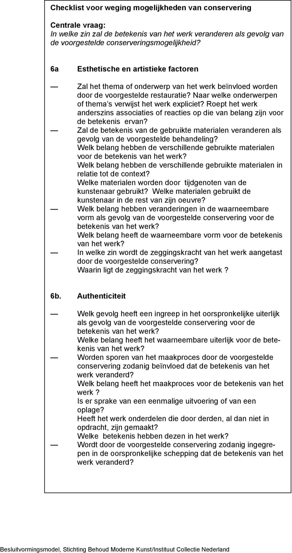 Roept het werk anderszins associaties of reacties op die van belang zijn voor de betekenis ervan? Zal de betekenis van de gebruikte materialen veranderen als gevolg van de voorgestelde behandeling?