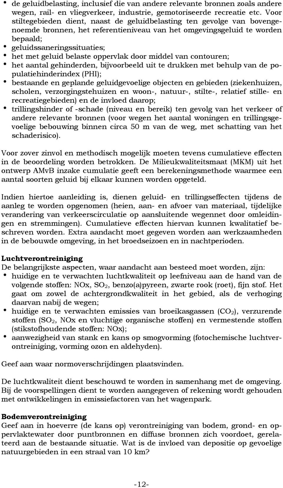 geluid belaste oppervlak door middel van contouren; h het aantal gehinderden, bijvoorbeeld uit te drukken met behulp van de populatiehinderindex (PHI); h bestaande en geplande geluidgevoelige