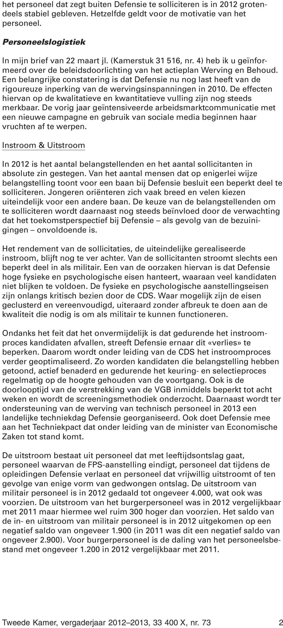 Een belangrijke constatering is dat Defensie nu nog last heeft van de rigoureuze inperking van de wervingsinspanningen in 2010.