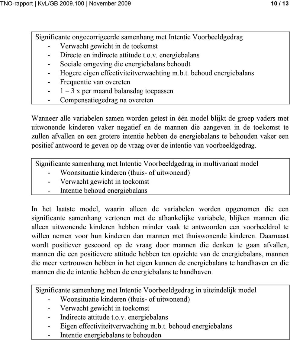 vaders met uitwonende kinderen vaker negatief en de mannen die aangeven in de toekomst te zullen afvallen en een grotere intentie hebben de energiebalans te behouden vaker een positief antwoord te