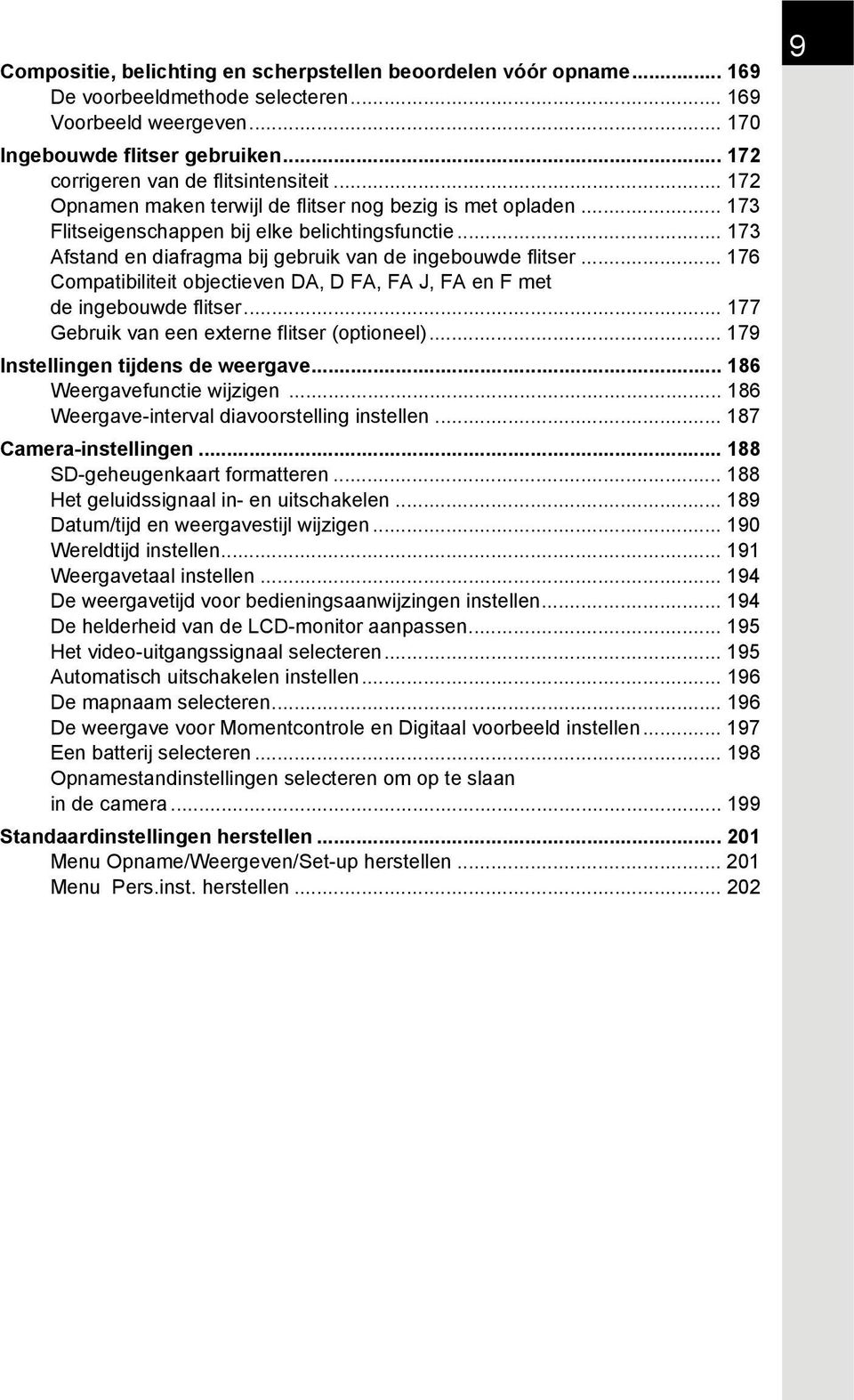 .. 173 Afstand en diafragma bij gebruik van de ingebouwde flitser... 176 Compatibiliteit objectieven DA, D FA, FA J, FA en F met de ingebouwde flitser... 177 Gebruik van een externe flitser (optioneel).