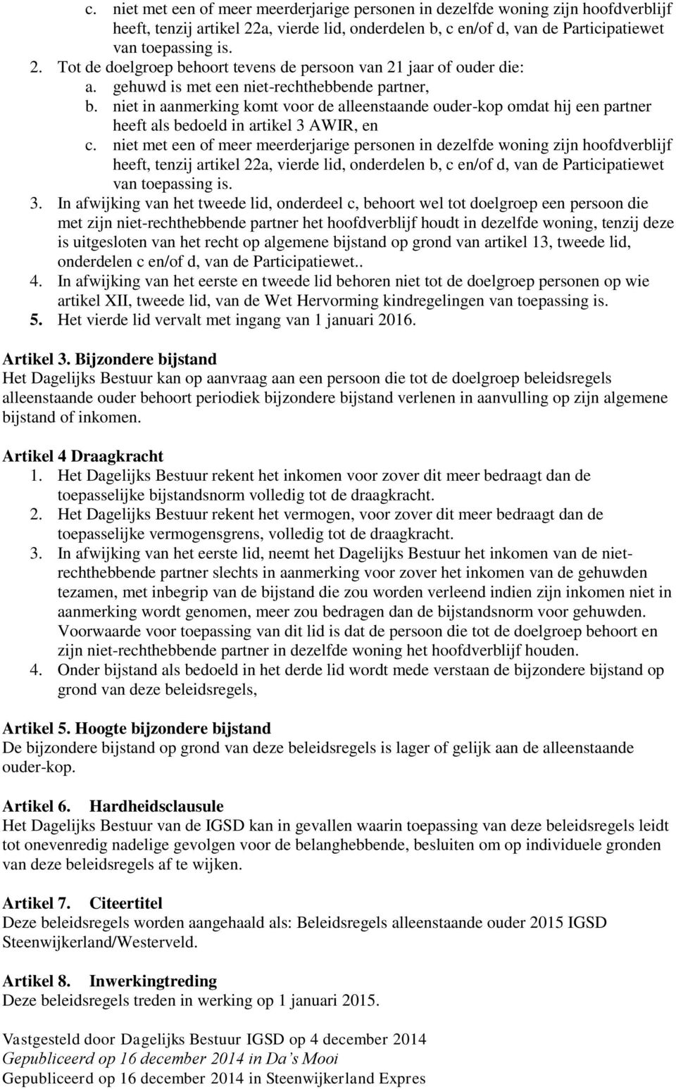 niet met een of meer meerderjarige personen in dezelfde woning zijn hoofdverblijf heeft, tenzij artikel 22a, vierde lid, onderdelen b, c en/of d, van de Participatiewet van toepassing is. 3.