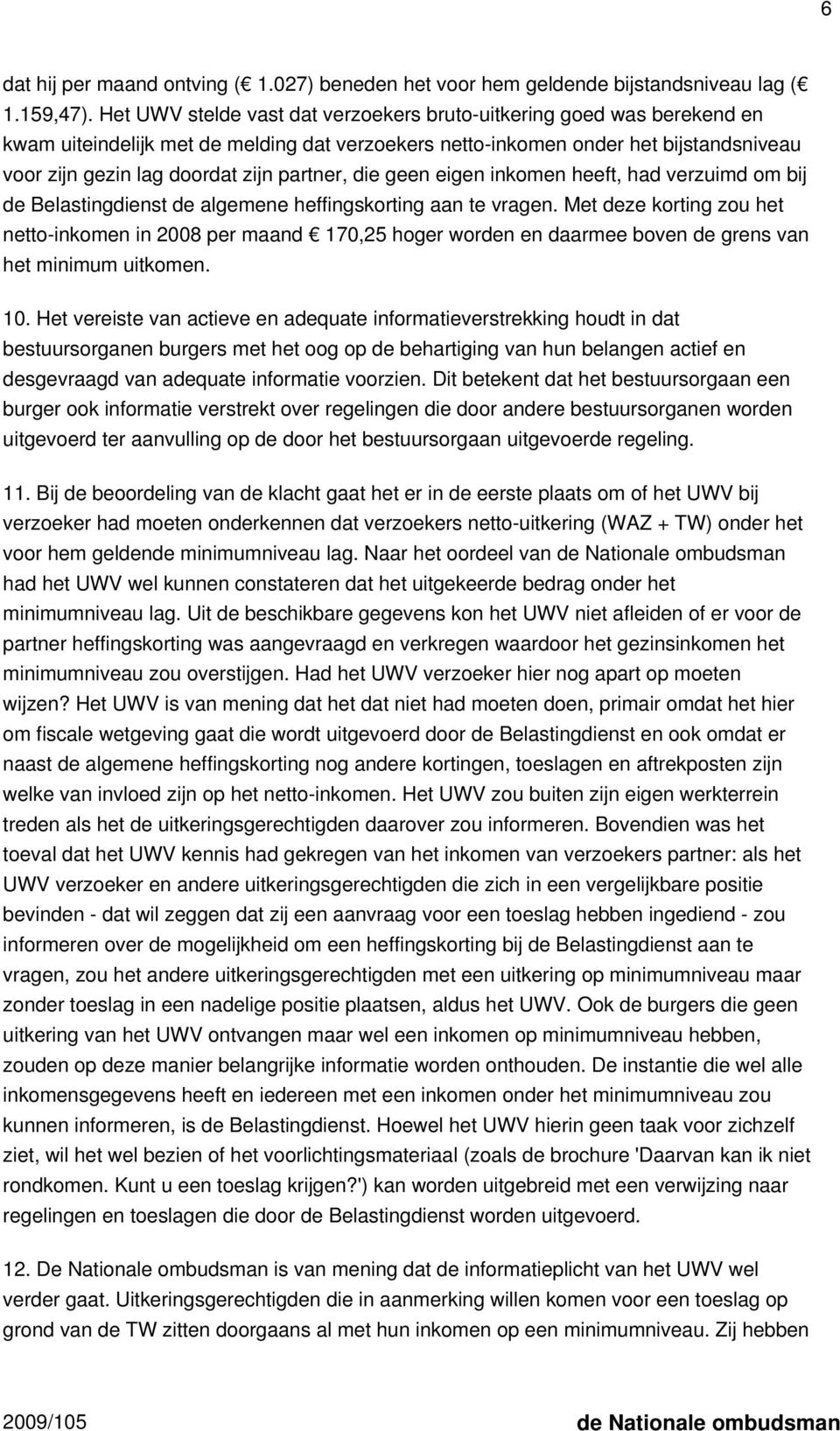 partner, die geen eigen inkomen heeft, had verzuimd om bij de Belastingdienst de algemene heffingskorting aan te vragen.