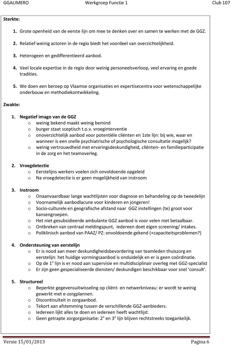 We doen een beroep op Vlaamse organisaties en expertisecentra voor wetenschappelijke onderbouw en methodiekontwikkeling. 1.