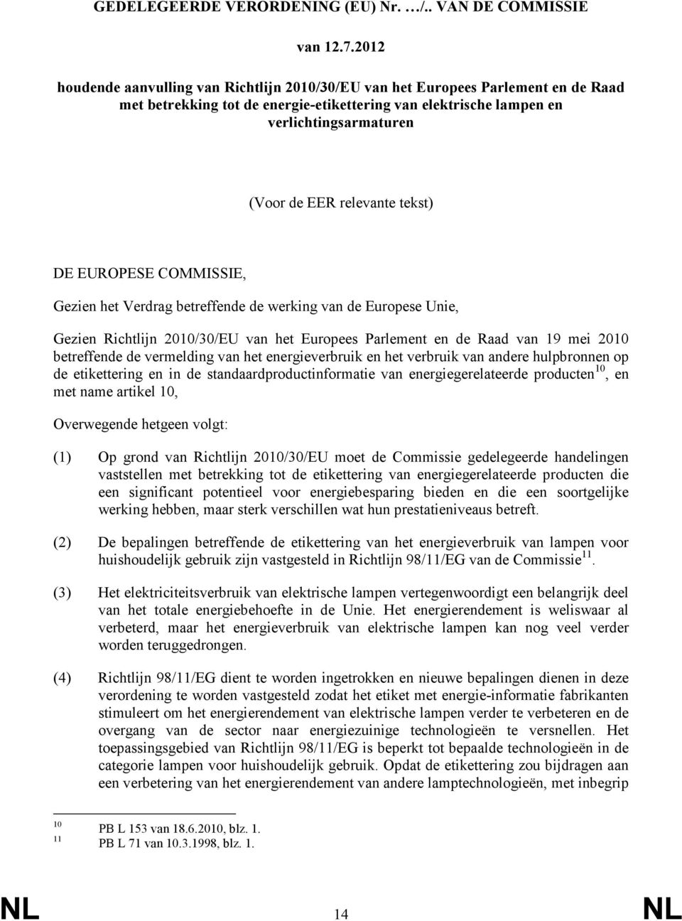 relevante tekst) DE EUROPESE COMMISSIE, Gezien het Verdrag betreffende de werking van de Europese Unie, Gezien Richtlijn 2010/30/EU van het Europees Parlement en de Raad van 19 mei 2010 betreffende