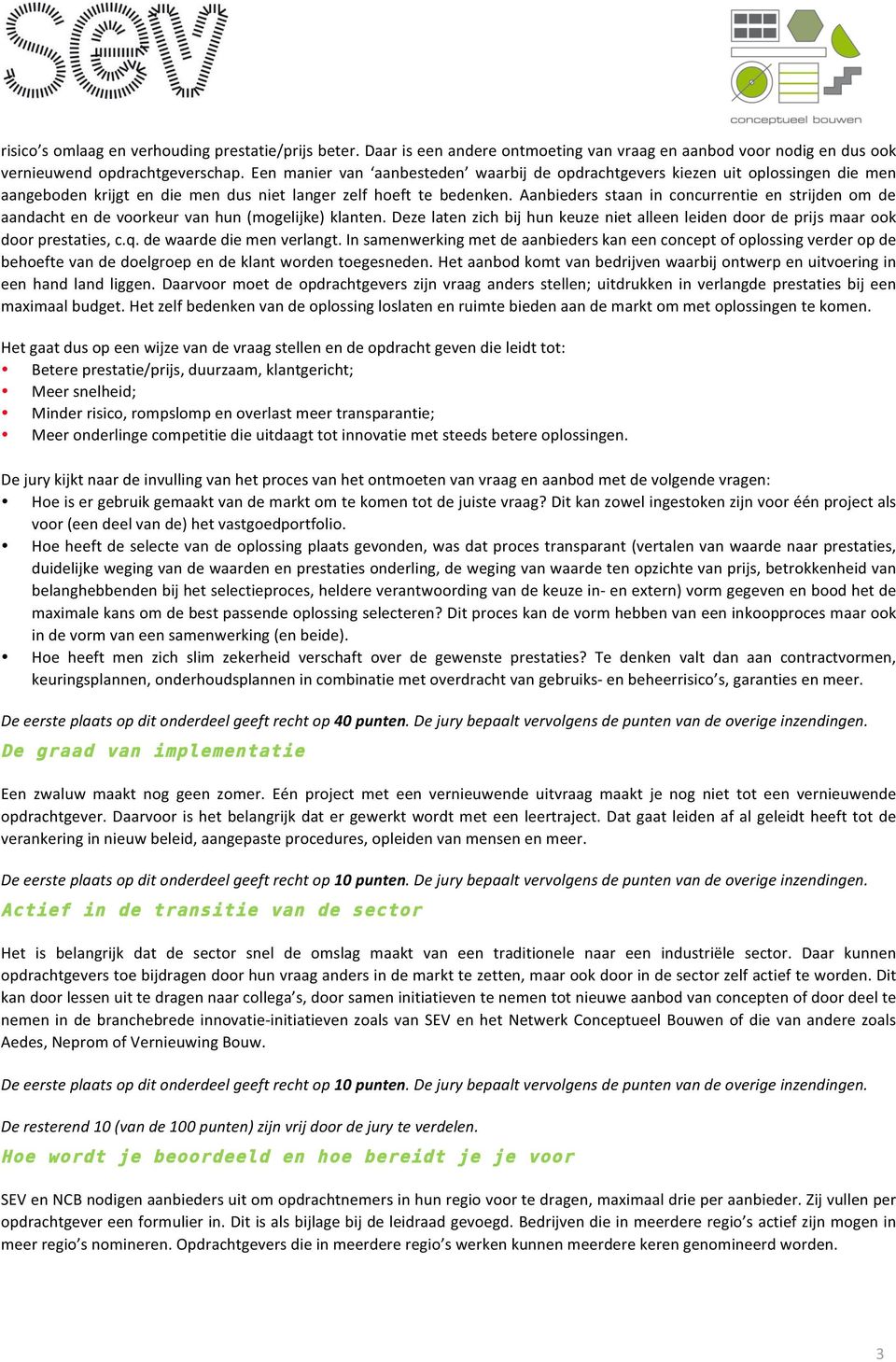 Aanbieders staan in concurrentie en strijden om de aandacht en de voorkeur van hun (mogelijke) klanten. Deze laten zich bij hun keuze niet alleen leiden door de prijs maar ook door prestaties, c.q.