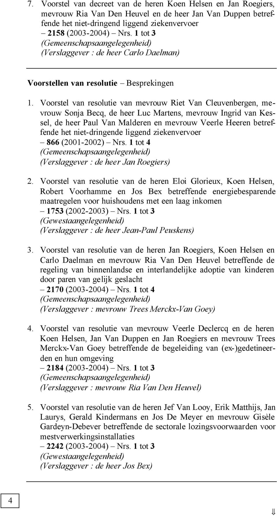 Voorstel van resolutie van mevrouw Riet Van Cleuvenbergen, mevrouw Sonja Becq, de heer Luc Martens, mevrouw Ingrid van Kessel, de heer Paul Van Malderen en mevrouw Veerle Heeren betreffende het