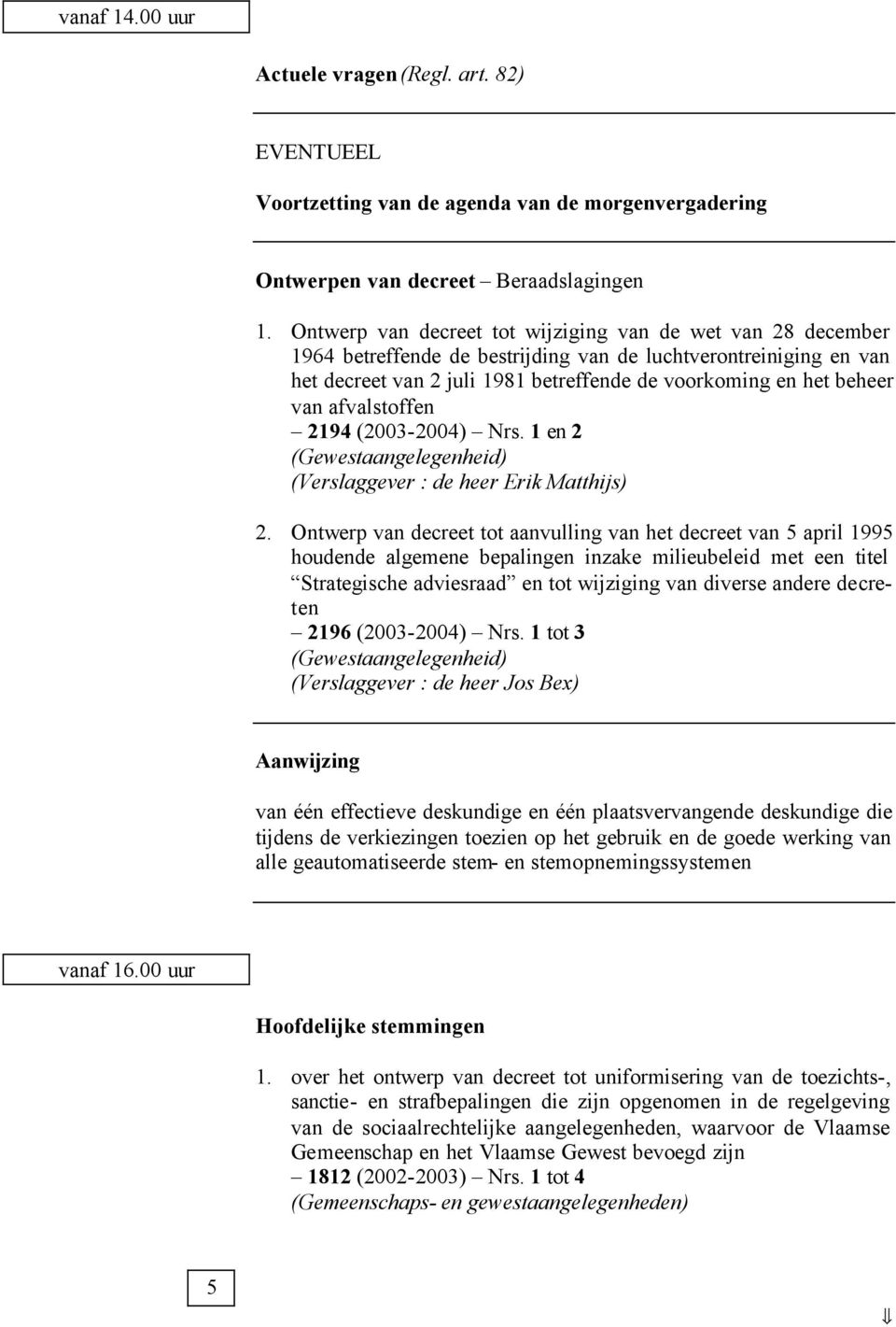 afvalstoffen 2194 (2003-2004) Nrs. 1 en 2 (Verslaggever : de heer Erik Matthijs) 2.