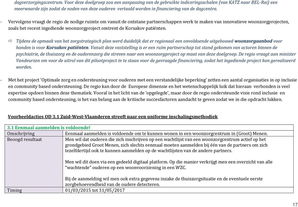 - Vervolgens vraagt de regio de nodige ruimte om vanuit de ontstane partnerschappen werk te maken van innovatieve woonzorgprojecten, zoals het recent ingediende woonzorgproject omtrent de Korsakov