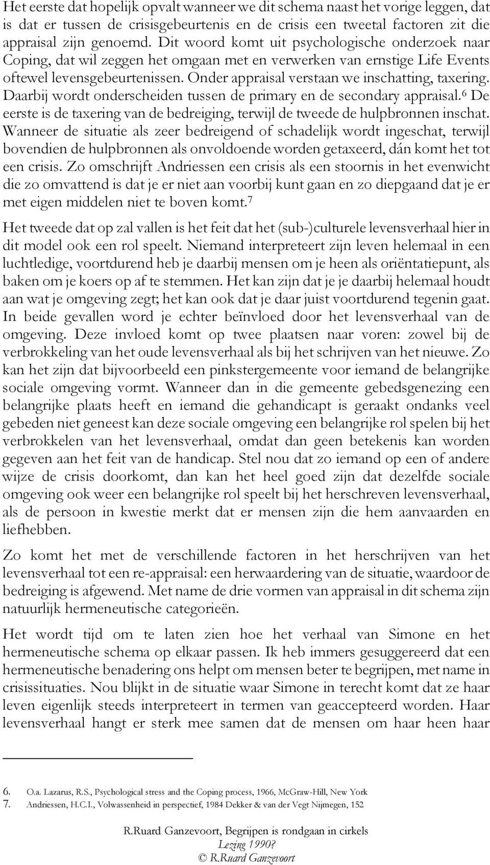 Onder appraisal verstaan we inschatting, taxering. Daarbij wordt onderscheiden tussen de primary en de secondary appraisal.