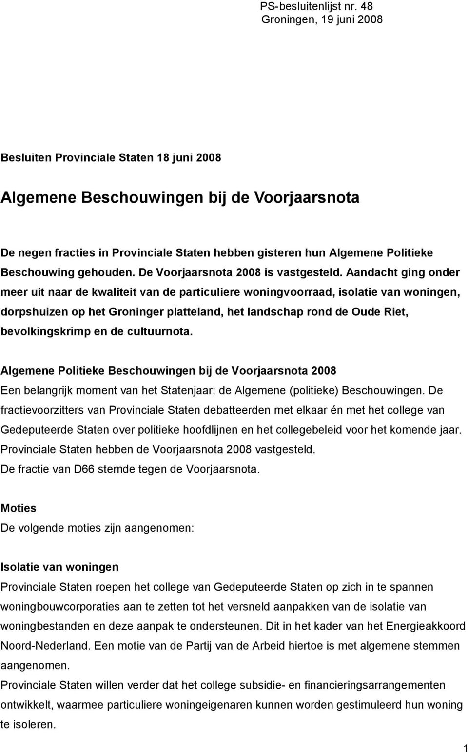 Aandacht ging onder meer uit naar de kwaliteit van de particuliere woningvoorraad, isolatie van woningen, dorpshuizen op het Groninger platteland, het landschap rond de Oude Riet, bevolkingskrimp en