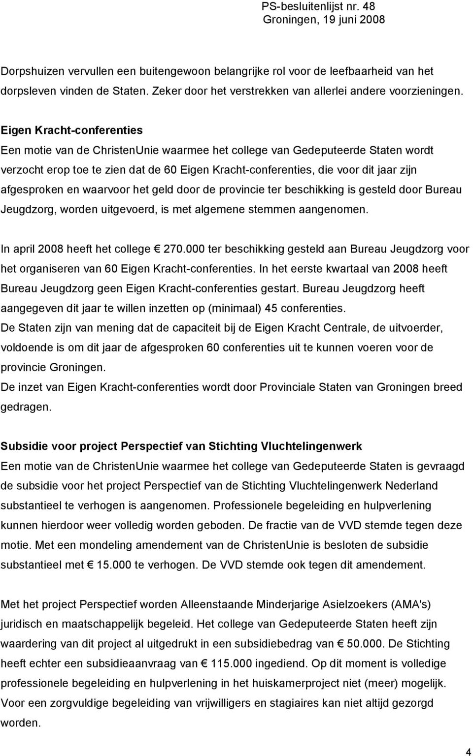 afgesproken en waarvoor het geld door de provincie ter beschikking is gesteld door Bureau Jeugdzorg, worden uitgevoerd, is met algemene stemmen aangenomen. In april 2008 heeft het college 270.