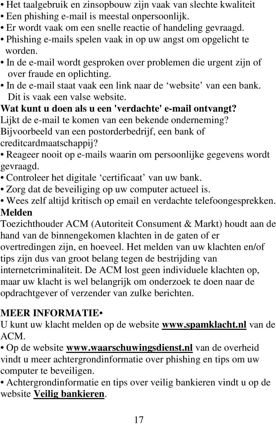 In de e-mail staat vaak een link naar de website van een bank. Dit is vaak een valse website. Wat kunt u doen als u een 'verdachte' e-mail ontvangt?