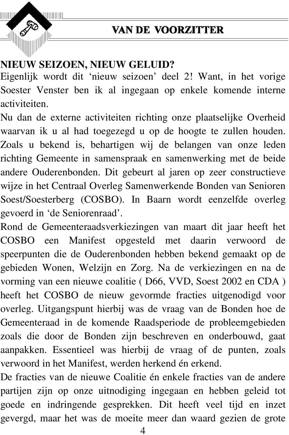 Zoals u bekend is, behartigen wij de belangen van onze leden richting Gemeente in samenspraak en samenwerking met de beide andere Ouderenbonden.