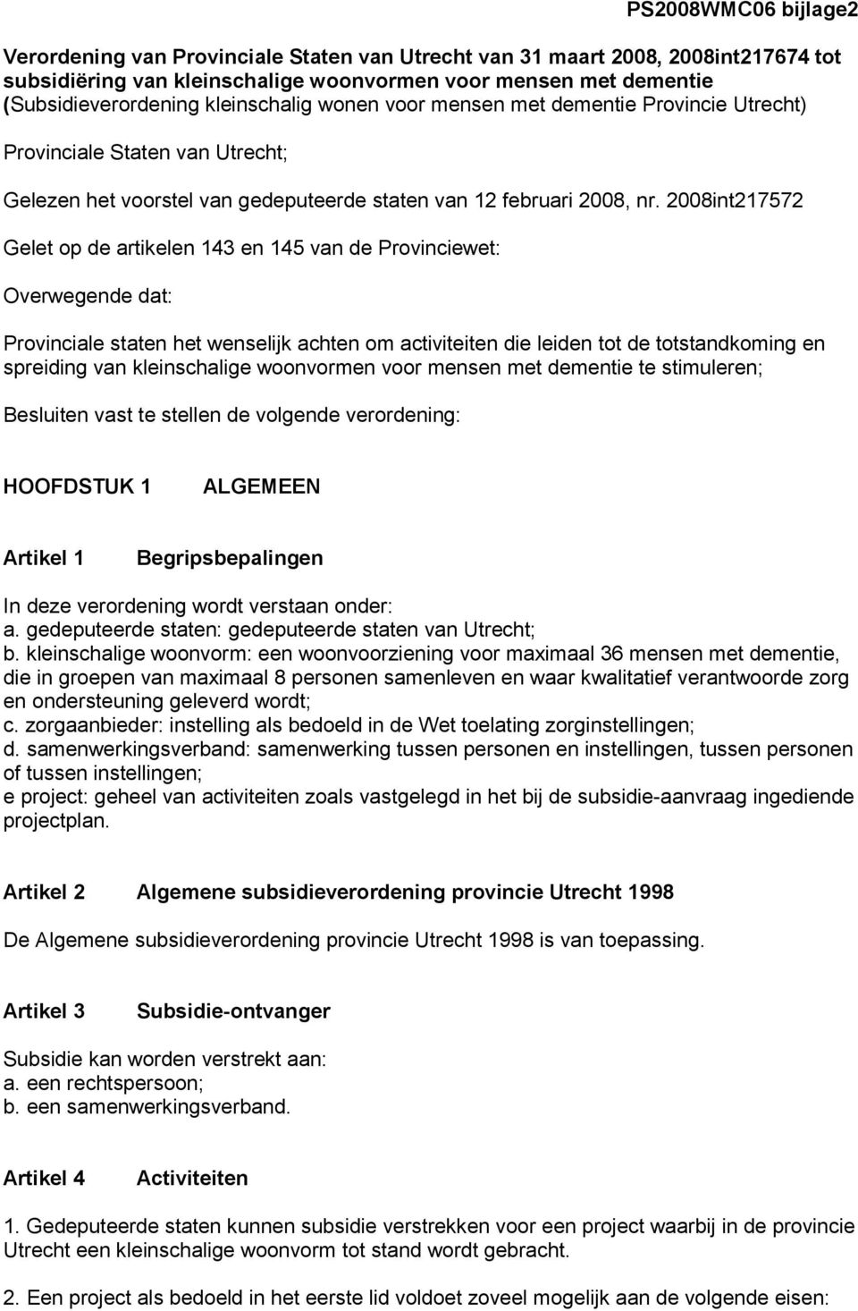 2008int217572 Gelet op de artikelen 143 en 145 van de Provinciewet: Overwegende dat: Provinciale staten het wenselijk achten om activiteiten die leiden tot de totstandkoming en spreiding van