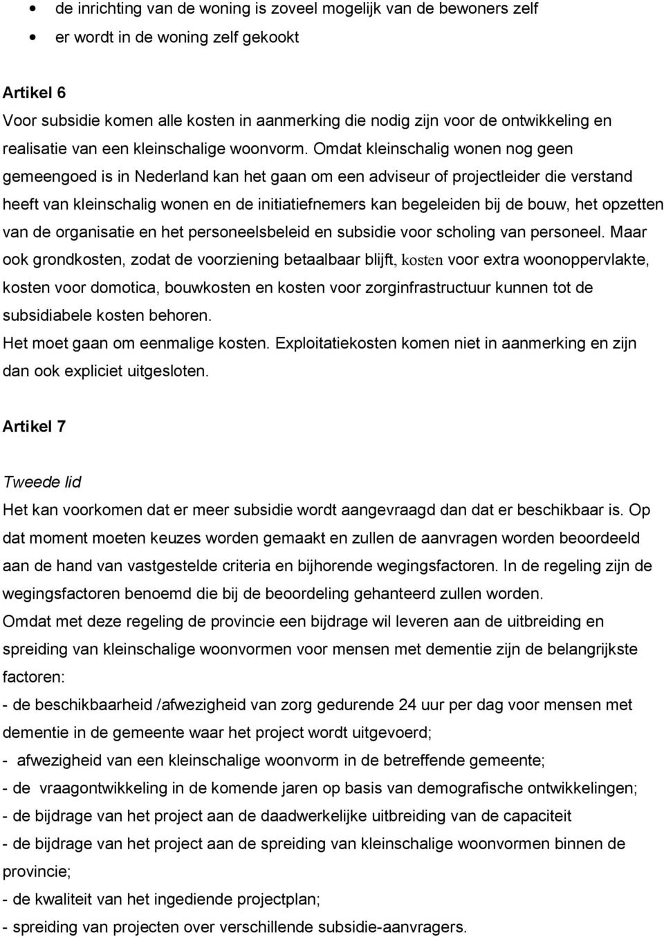 Omdat kleinschalig wonen nog geen gemeengoed is in Nederland kan het gaan om een adviseur of projectleider die verstand heeft van kleinschalig wonen en de initiatiefnemers kan begeleiden bij de bouw,