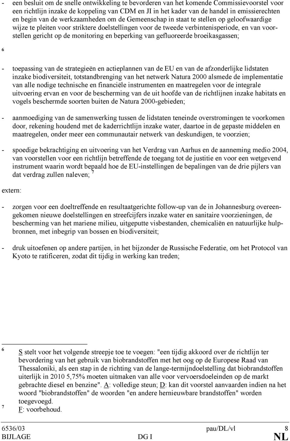 en beperking van gefluoreerde broeikasgassen; 6 - toepassing van de strategieën en actieplannen van de EU en van de afzonderlijke lidstaten inzake biodiversiteit, totstandbrenging van het netwerk